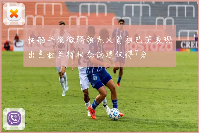 快船半场微弱领先火箭祖巴茨表现出色杜兰特状态低迷仅得7分