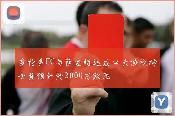 多伦多FC与萨金特达成口头协议转会费预计约2000万欧元