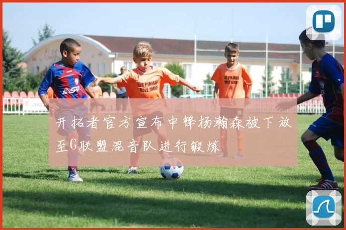 开拓者官方宣布中锋杨瀚森被下放至G联盟混音队进行锻炼